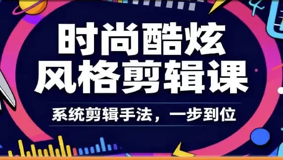 时尚酷炫风格剪辑系统课-六美分资源网