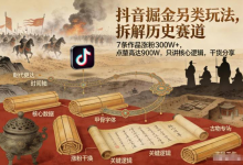 抖音掘金另类玩法，拆解历史赛道，7条作品涨粉300W+，点赞量高达900W，只讲核心逻辑，干货分享-六美分资源网